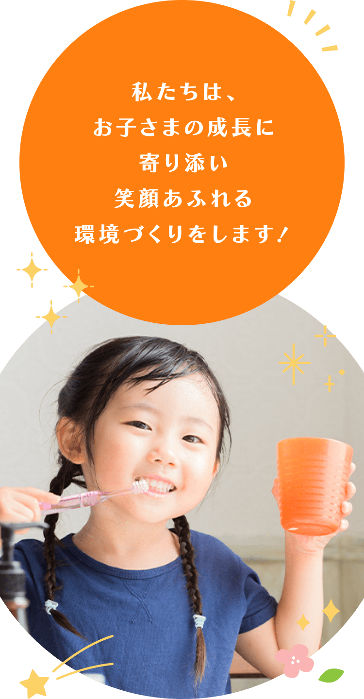 私たちは、お子さまの成長に寄り添い笑顔あふれる環境づくりをします！